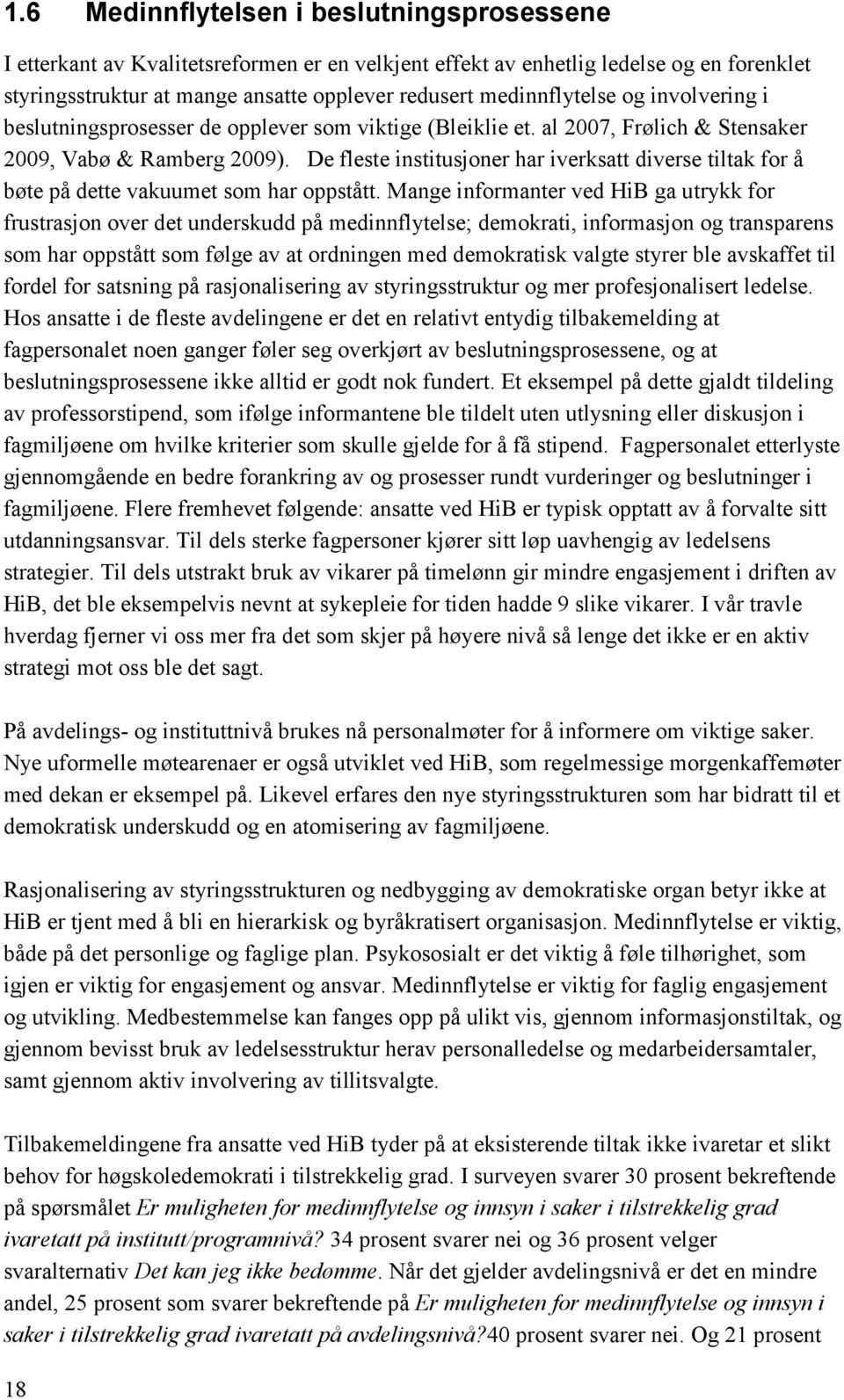 De fleste institusjoner har iverksatt diverse tiltak for å bøte på dette vakuumet som har oppstått.