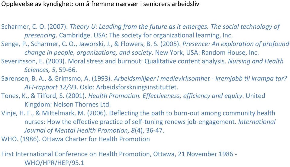 Moral stress and burnout: Qualitative content analysis. Nursing and Health Sciences, 5, 59-66. Sørensen, B. A., & Grimsmo, A. (1993). Arbeidsmiljøer i medievirksomhet - kremjobb til krampa tar?