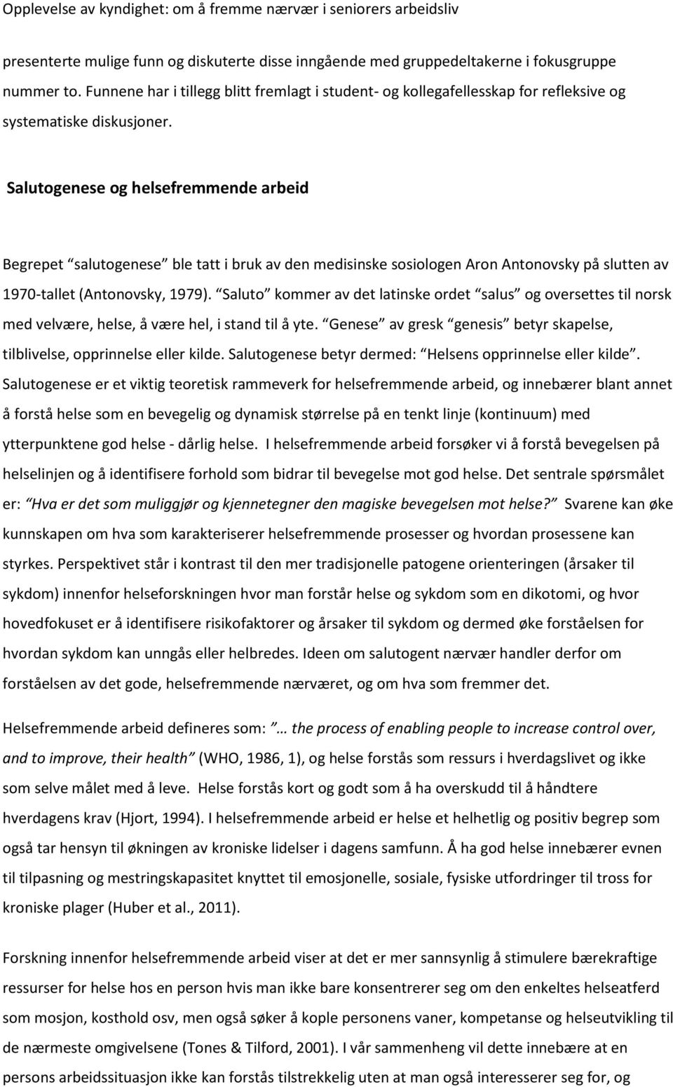 Salutogenese og helsefremmende arbeid Begrepet salutogenese ble tatt i bruk av den medisinske sosiologen Aron Antonovsky på slutten av 1970-tallet (Antonovsky, 1979).