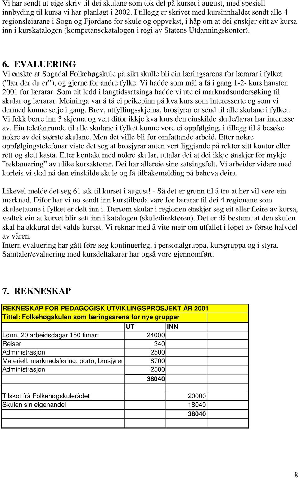 Statens Utdanningskontor). 6. EVALUERING Vi ønskte at Sogndal Folkehøgskule på sikt skulle bli ein læringsarena for lærarar i fylket ( lær der du er ), og gjerne for andre fylke.