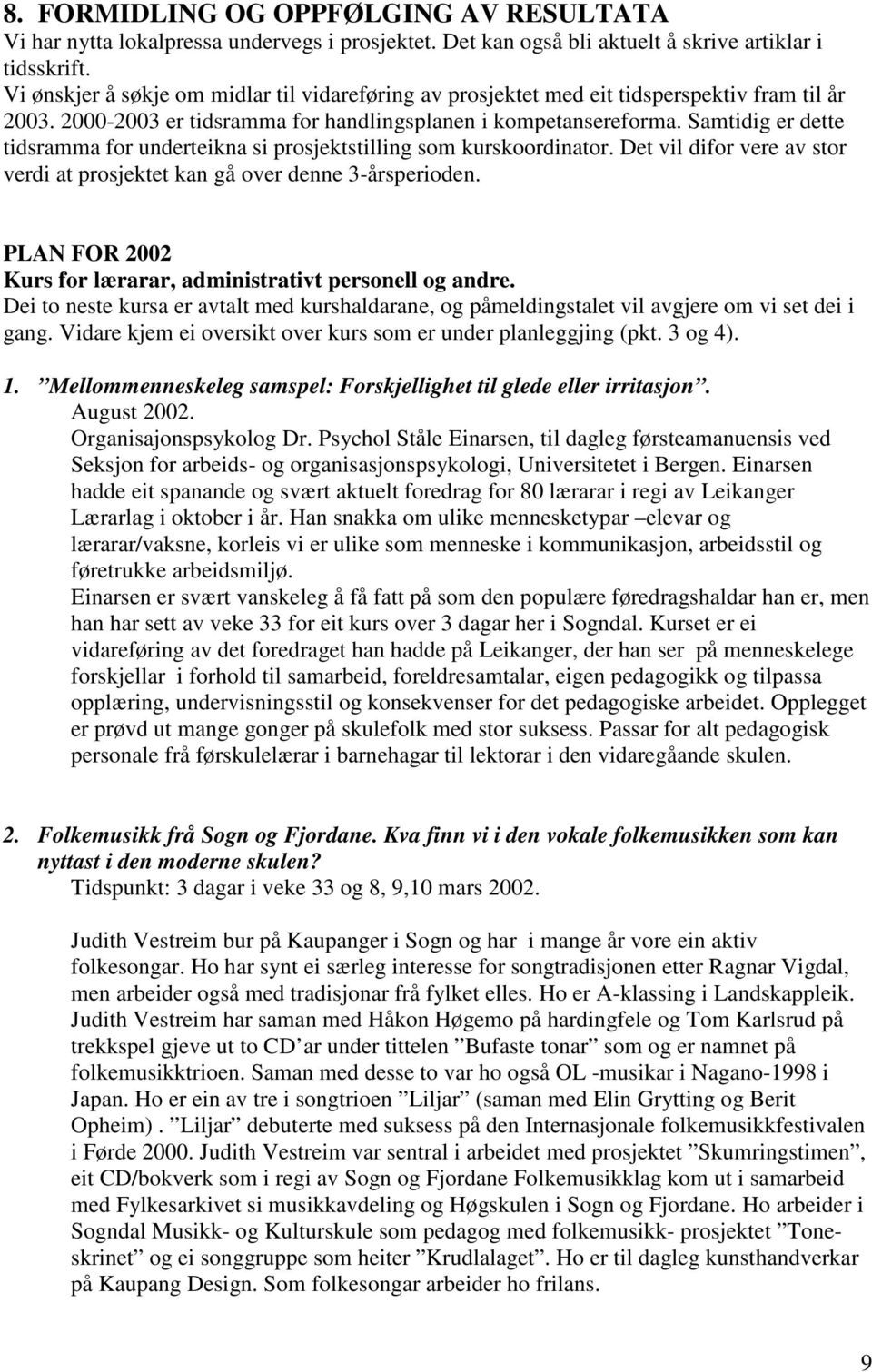 Samtidig er dette tidsramma for underteikna si prosjektstilling som kurskoordinator. Det vil difor vere av stor verdi at prosjektet kan gå over denne 3-årsperioden.