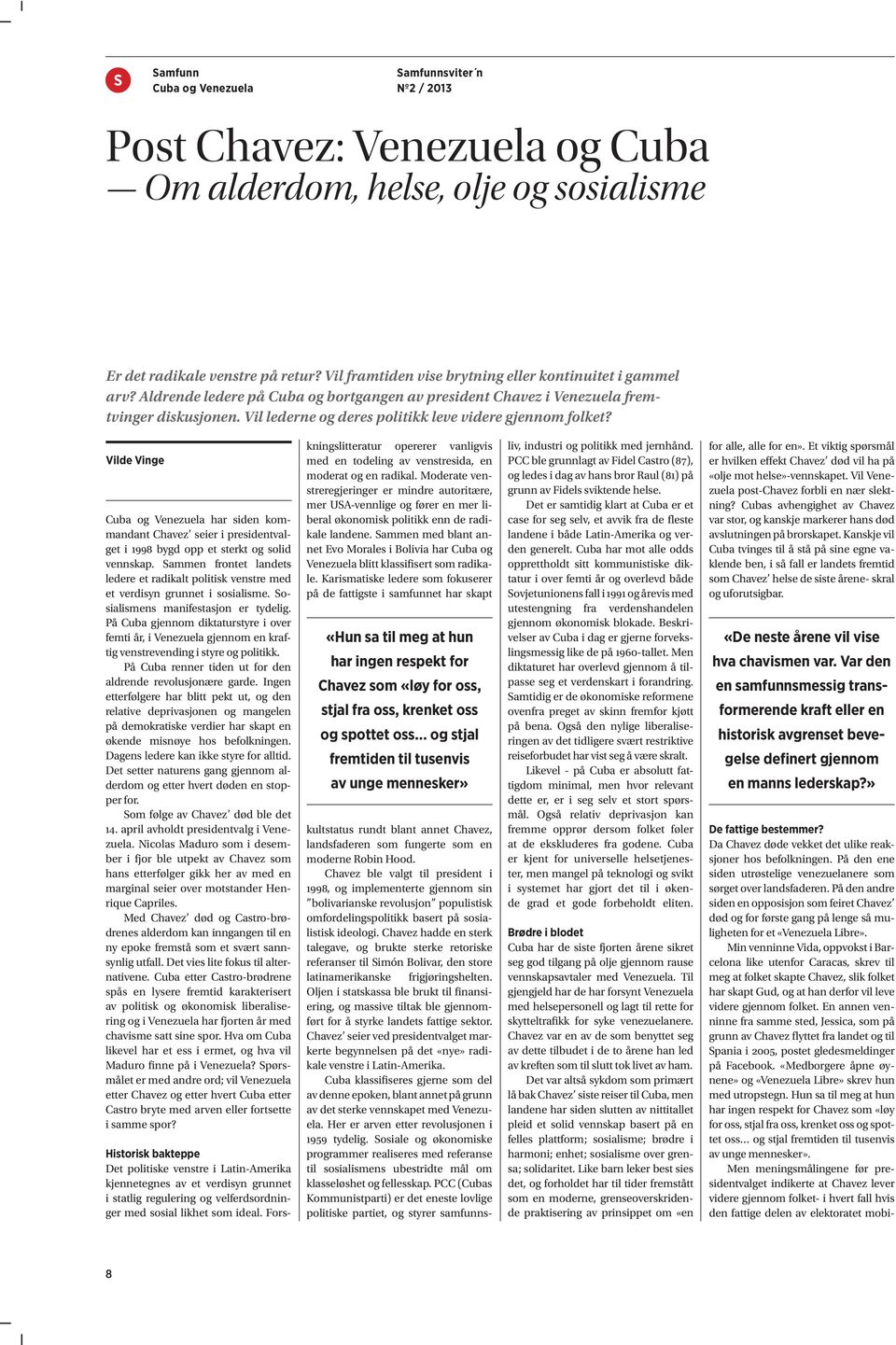 Vilde Vinge Cuba og Venezuela har siden kommandant Chavez seier i presidentvalget i 1998 bygd opp et sterkt og solid vennskap.