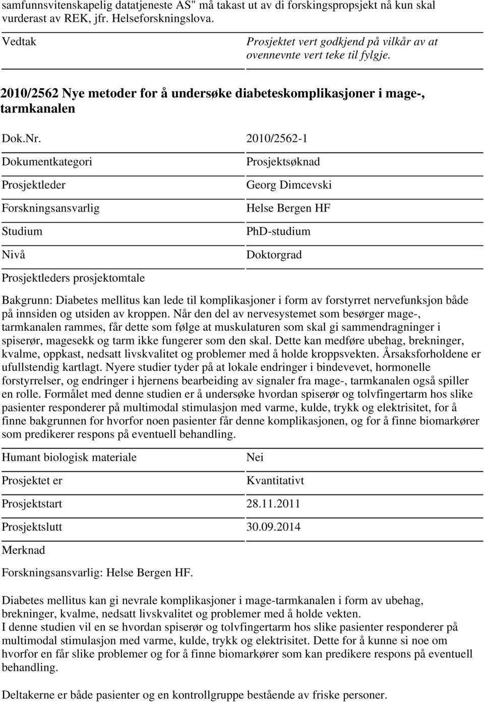 2010/2562-1 Studium Nivå Georg Dimcevski Helse Bergen HF PhD-studium Doktorgrad s prosjektomtale Bakgrunn: Diabetes mellitus kan lede til komplikasjoner i form av forstyrret nervefunksjon både på