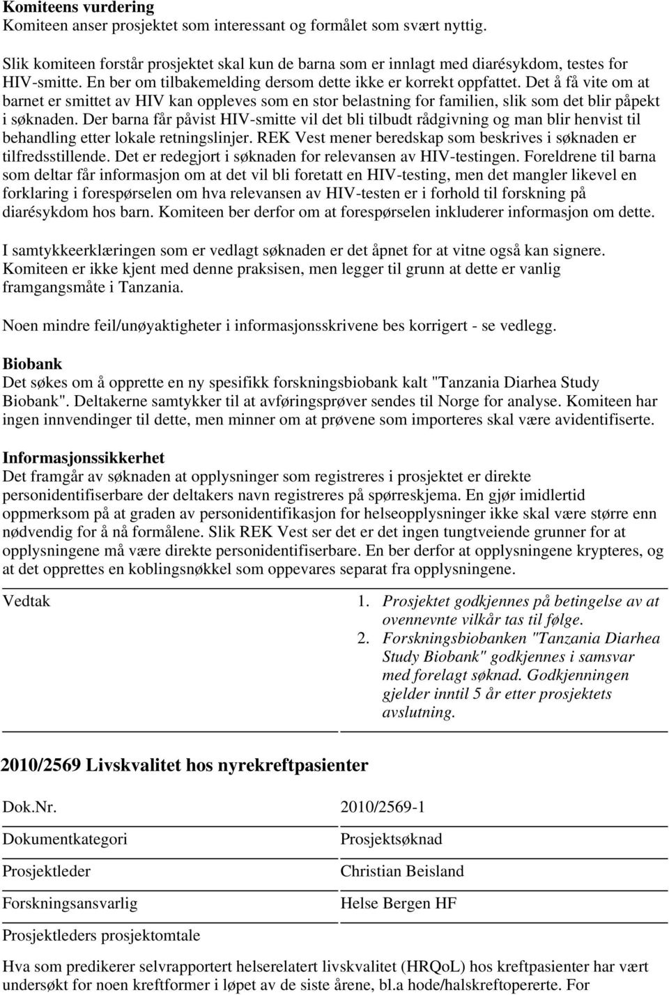 Der barna får påvist HIV-smitte vil det bli tilbudt rådgivning og man blir henvist til behandling etter lokale retningslinjer. REK Vest mener beredskap som beskrives i søknaden er tilfredsstillende.