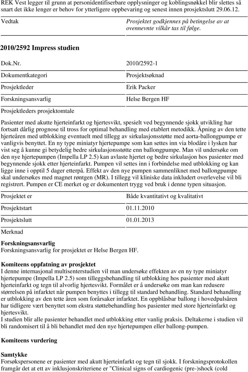 2010/2592-1 Erik Packer Helse Bergen HF s prosjektomtale Pasienter med akutte hjerteinfarkt og hjertesvikt, spesielt ved begynnende sjokk utvikling har fortsatt dårlig prognose til tross for optimal