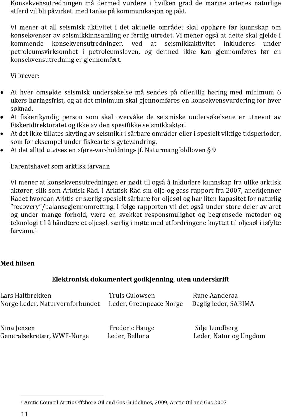 Vi mener også at dette skal gjelde i kommende konsekvensutredninger, ved at seismikkaktivitet inkluderes under petroleumsvirksomhet i petroleumsloven, og dermed ikke kan gjennomføres før en