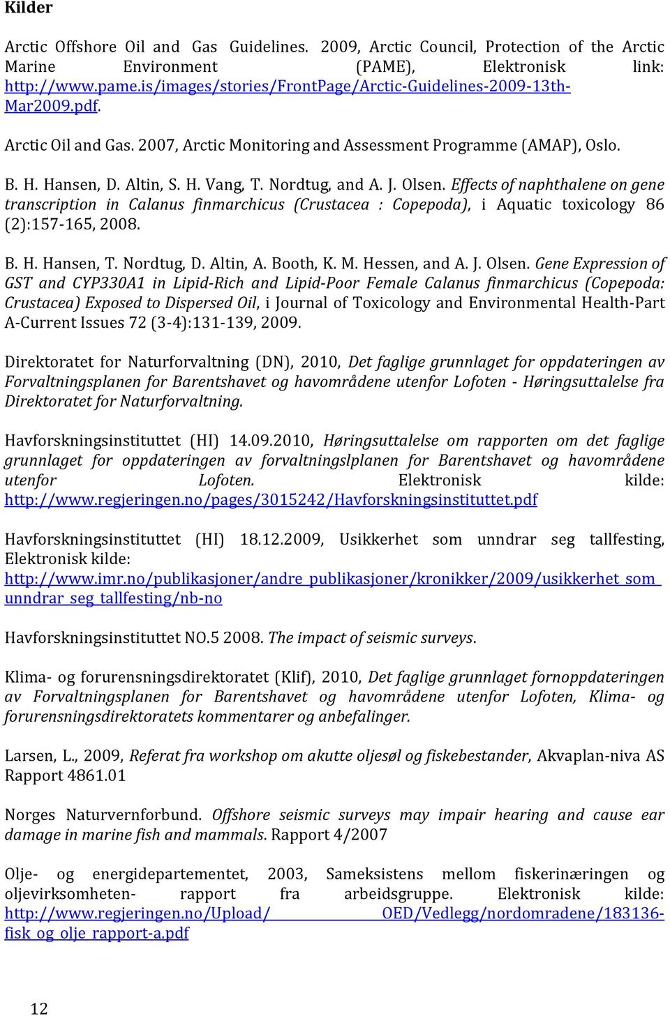 Nordtug, and A. J. Olsen. Effects of naphthalene on gene transcription in Calanus finmarchicus (Crustacea : Copepoda), i Aquatic toxicology 86 (2):157-165, 2008. B. H. Hansen, T. Nordtug, D. Altin, A.