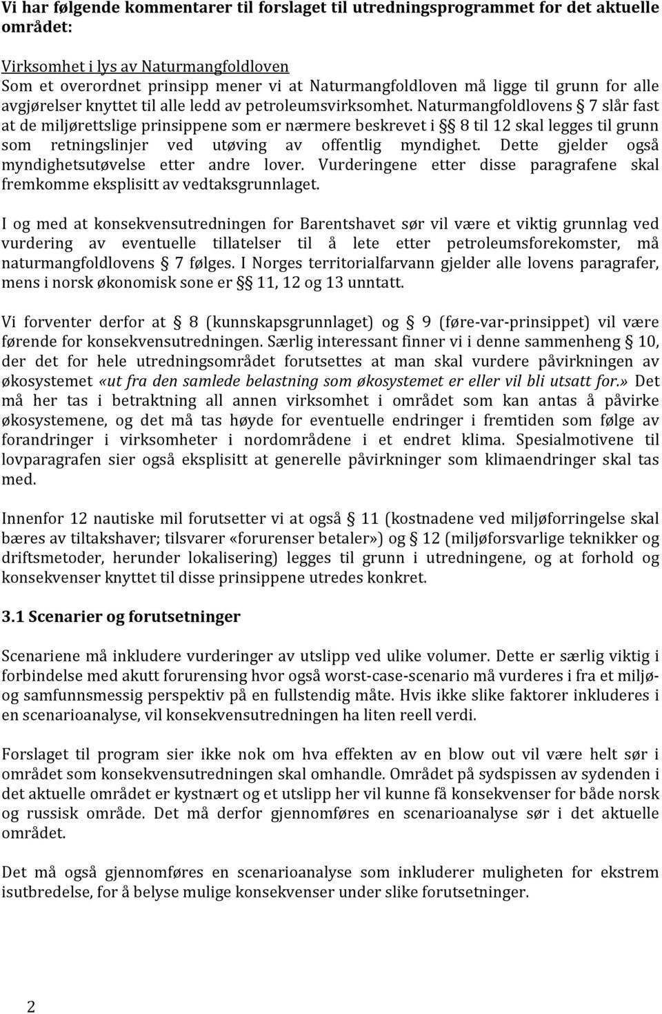 Naturmangfoldlovens 7 slår fast at de miljørettslige prinsippene som er nærmere beskrevet i 8 til 12 skal legges til grunn som retningslinjer ved utøving av offentlig myndighet.