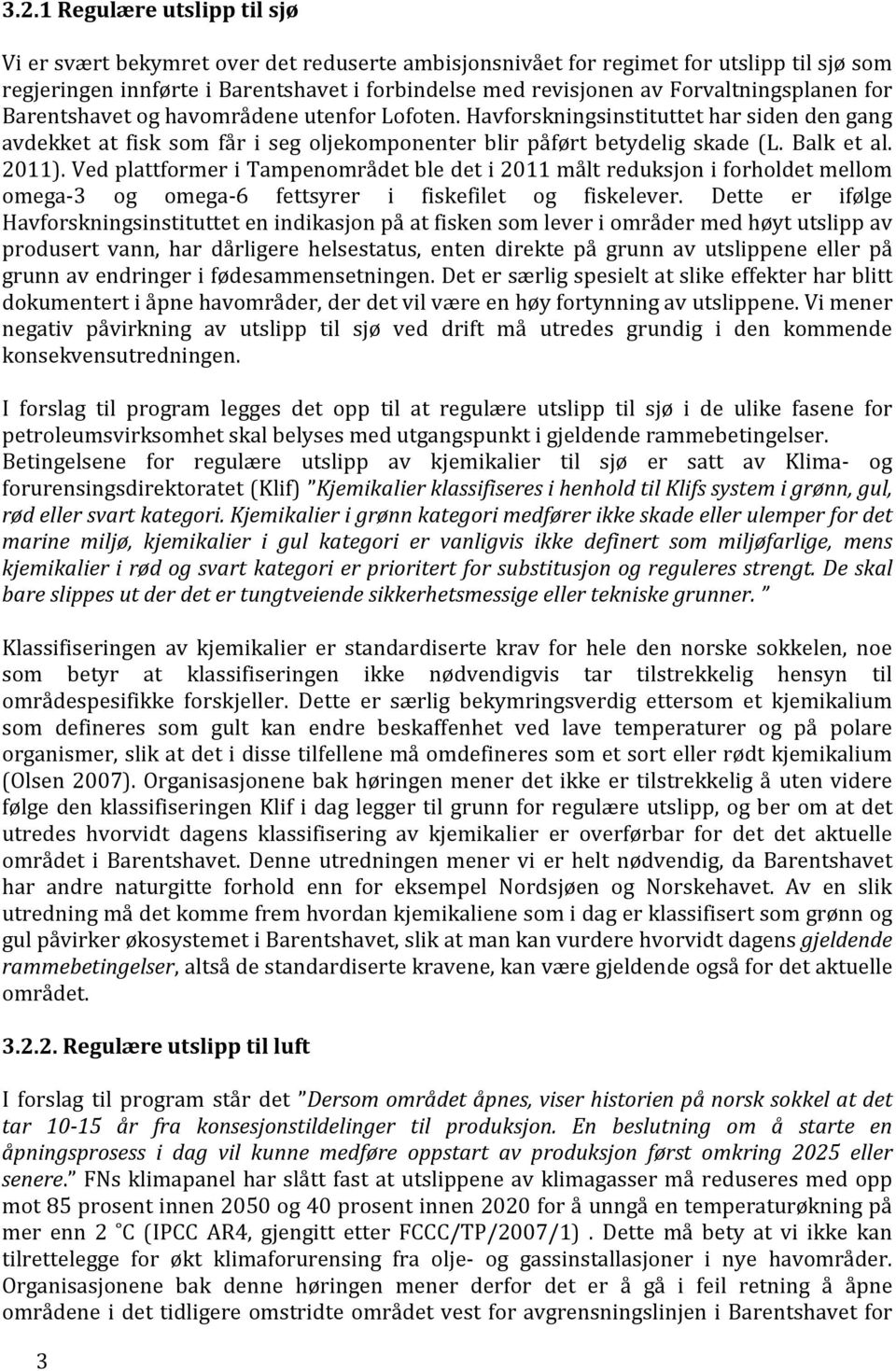 Balk et al. 2011). Ved plattformer i Tampenområdet ble det i 2011 målt reduksjon i forholdet mellom omega-3 og omega-6 fettsyrer i fiskefilet og fiskelever.