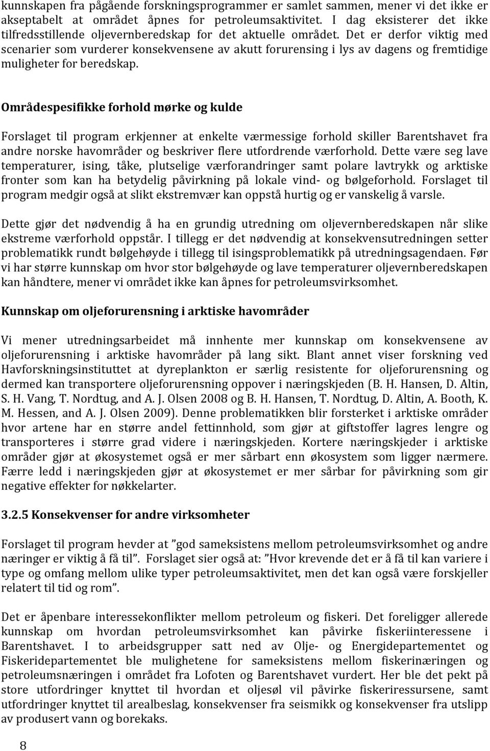 Det er derfor viktig med scenarier som vurderer konsekvensene av akutt forurensing i lys av dagens og fremtidige muligheter for beredskap.