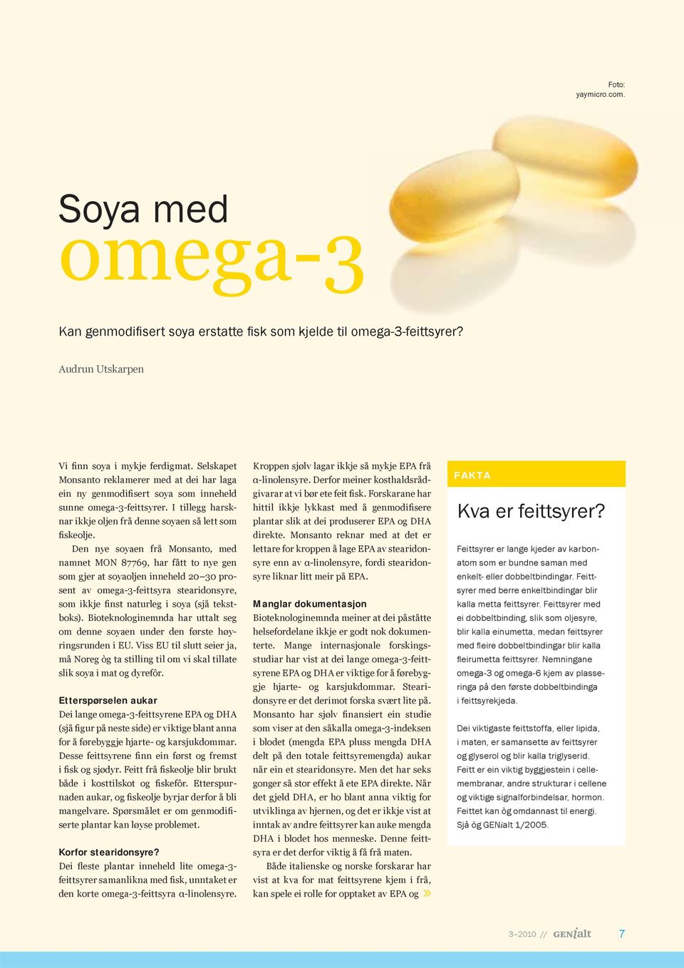 Den nye soyaen frå Monsanto, med namnet MON 87769, har fått to nye gen som gjer at soyaoljen inneheld 20 30 prosent av omega-3-feittsyra stearidonsyre, som ikkje finst naturleg i soya (sjå tekstboks).
