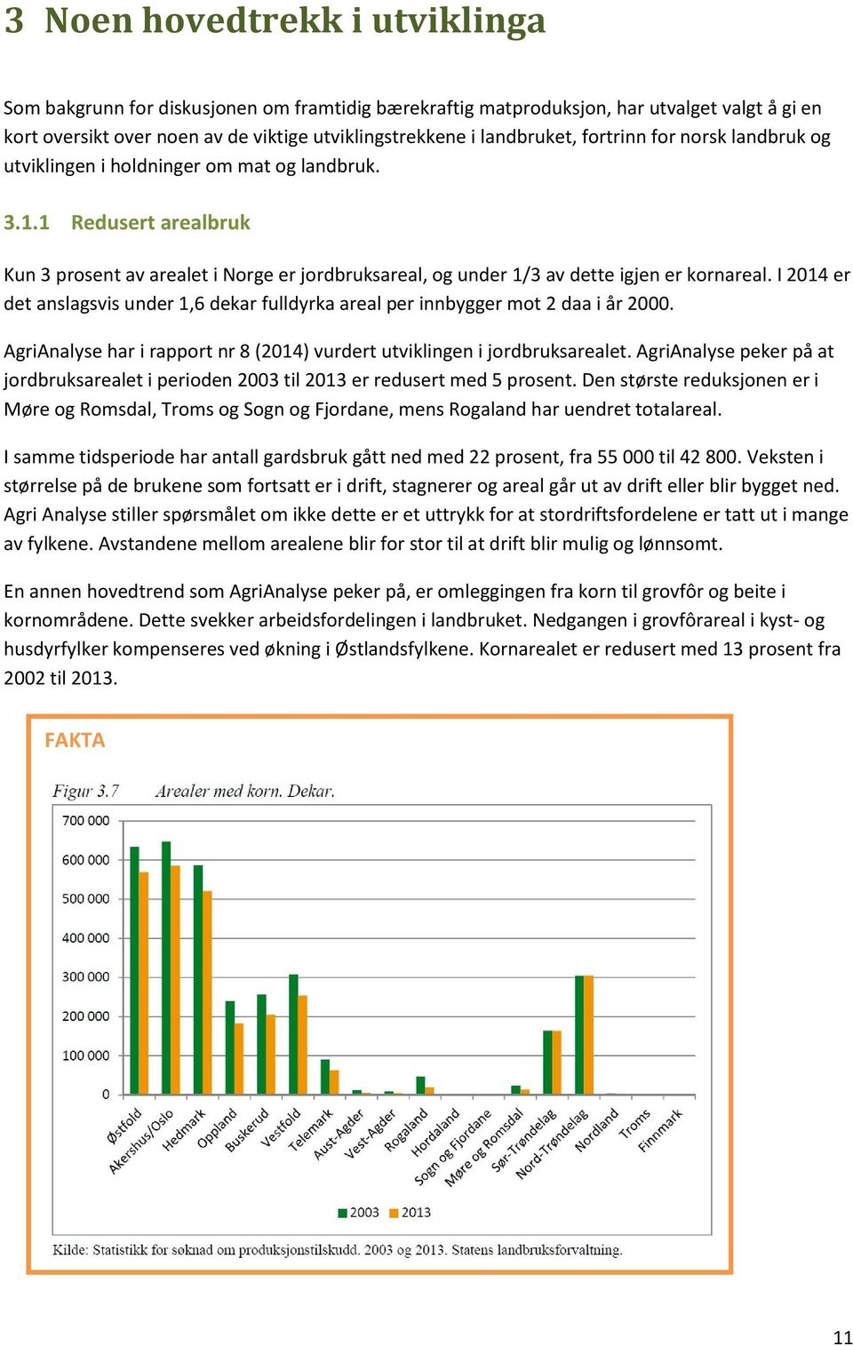 I 2014 er det anslagsvis under 1,6 dekar fulldyrka areal per innbygger mot 2 daa i år 2000. AgriAnalyse har i rapport nr 8 (2014) vurdert utviklingen i jordbruksarealet.