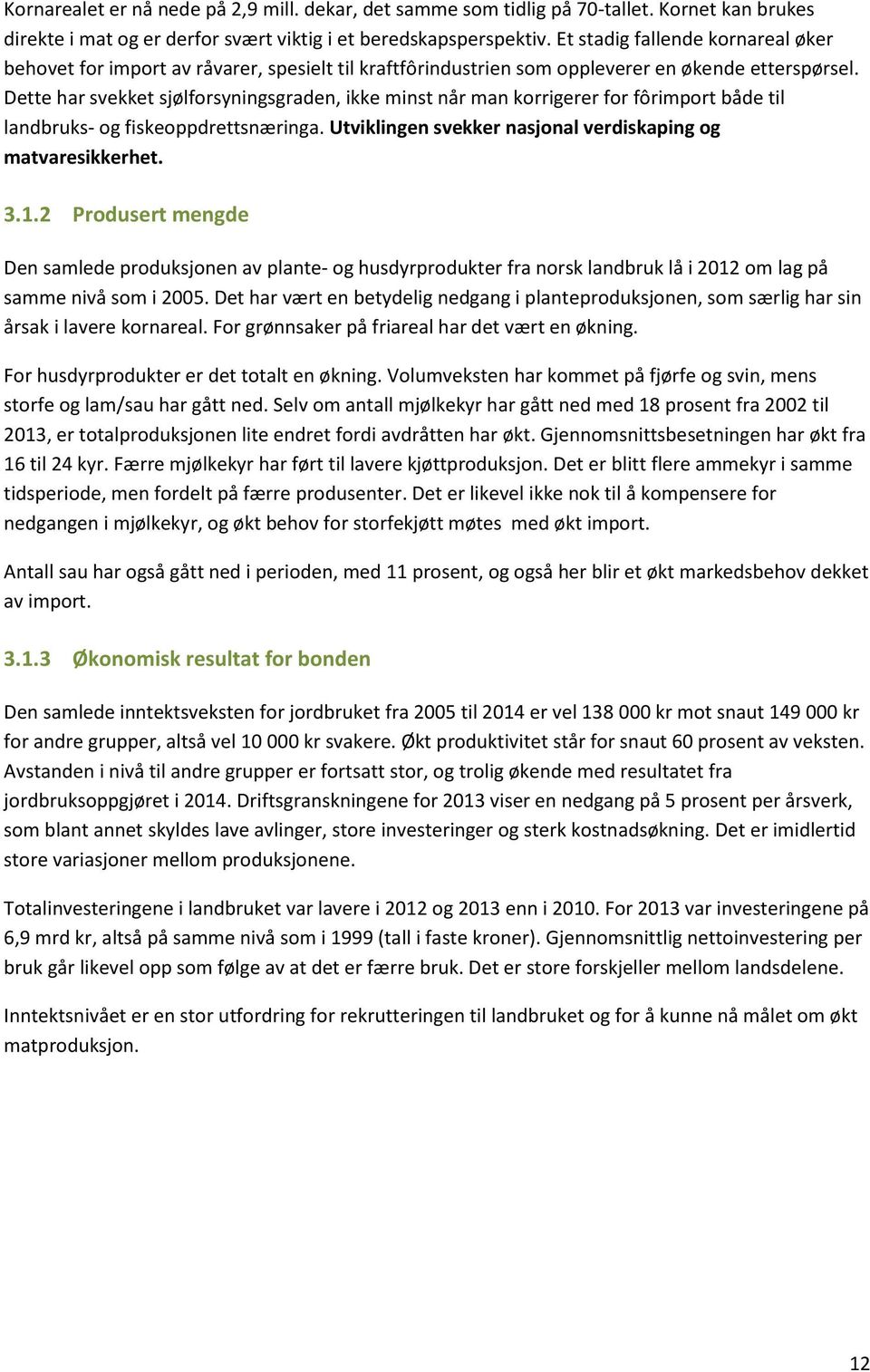 Dette har svekket sjølforsyningsgraden, ikke minst når man korrigerer for fôrimport både til landbruks- og fiskeoppdrettsnæringa. Utviklingen svekker nasjonal verdiskaping og matvaresikkerhet. 3.1.