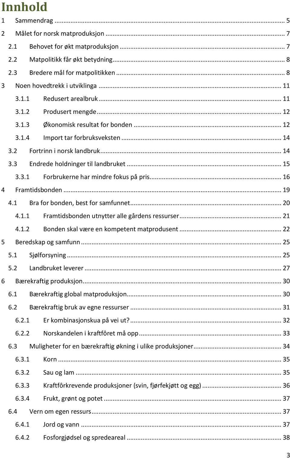 2 Fortrinn i norsk landbruk... 14 3.3 Endrede holdninger til landbruket... 15 3.3.1 Forbrukerne har mindre fokus på pris... 16 4 Framtidsbonden... 19 4.1 Bra for bonden, best for samfunnet... 20 4.1.1 Framtidsbonden utnytter alle gårdens ressurser.