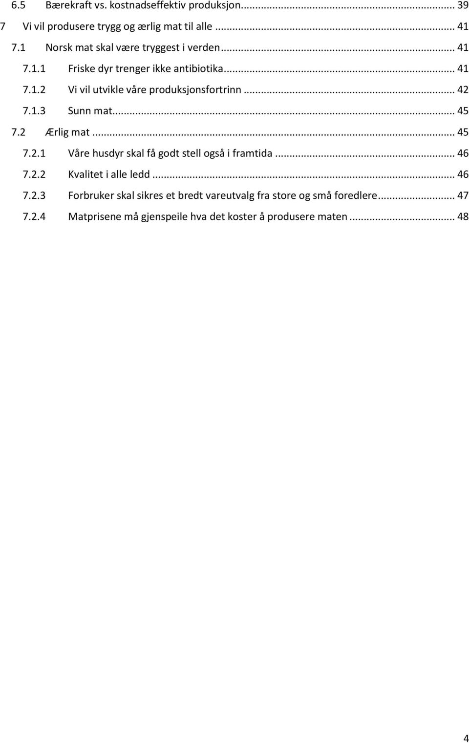 .. 42 7.1.3 Sunn mat... 45 7.2 Ærlig mat... 45 7.2.1 Våre husdyr skal få godt stell også i framtida... 46 7.2.2 Kvalitet i alle ledd.