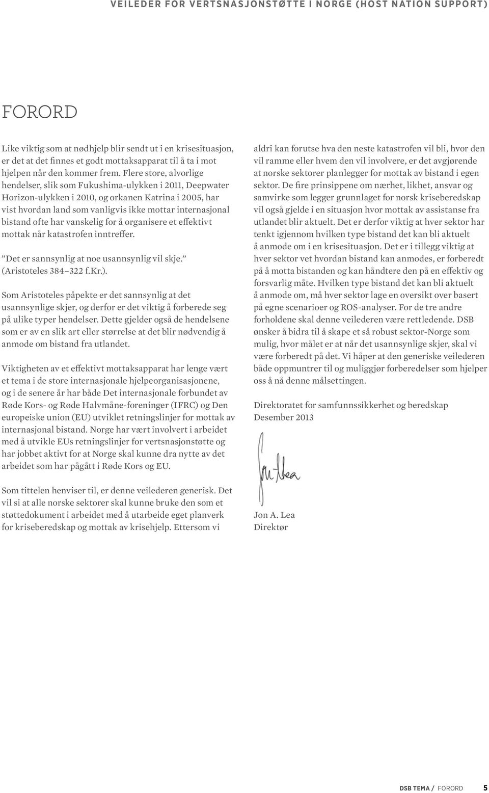 Flere store, alvorlige hendelser, slik som Fukushima-ulykken i 2011, Deepwater Horizon-ulykken i 2010, og orkanen Katrina i 2005, har vist hvordan land som vanligvis ikke mottar internasjonal bistand