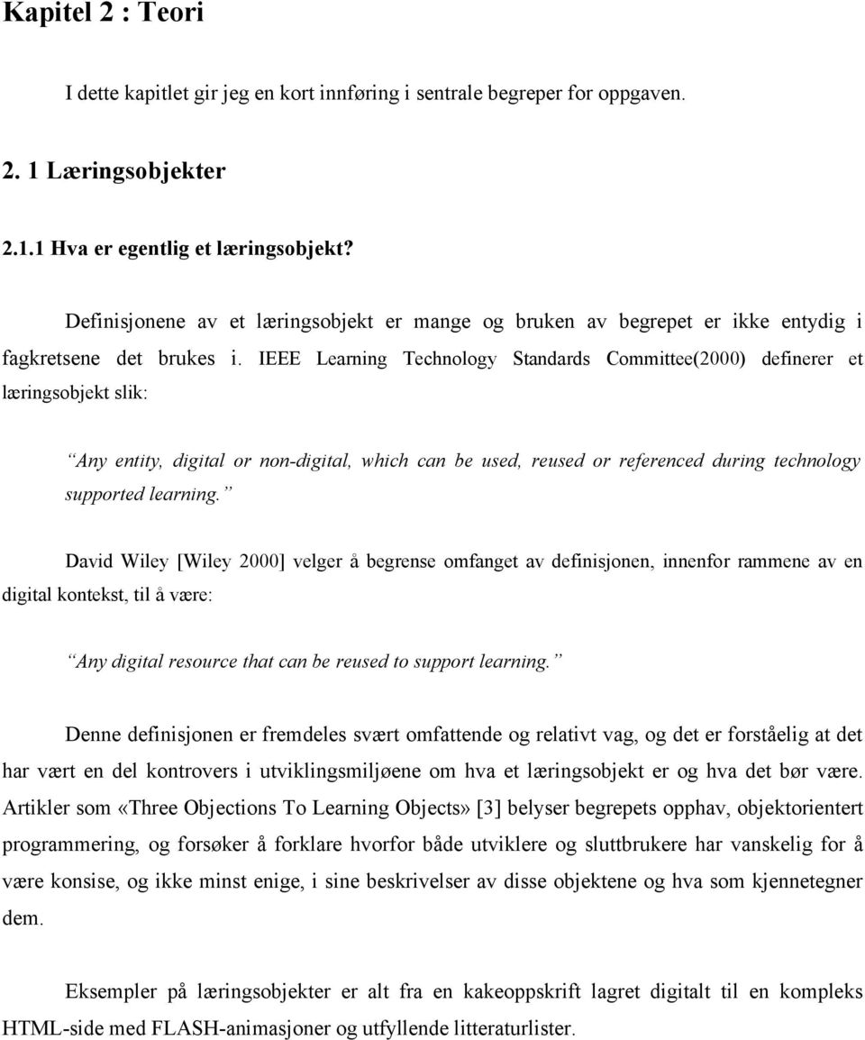 IEEE Learning Technology Standards Committee(2000) definerer et læringsobjekt slik: Any entity, digital or non-digital, which can be used, reused or referenced during technology supported learning.