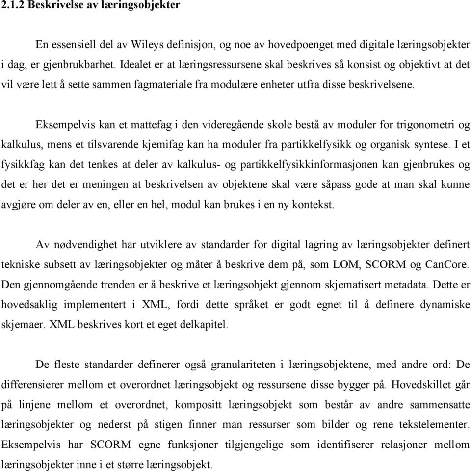 Eksempelvis kan et mattefag i den videregående skole bestå av moduler for trigonometri og kalkulus, mens et tilsvarende kjemifag kan ha moduler fra partikkelfysikk og organisk syntese.