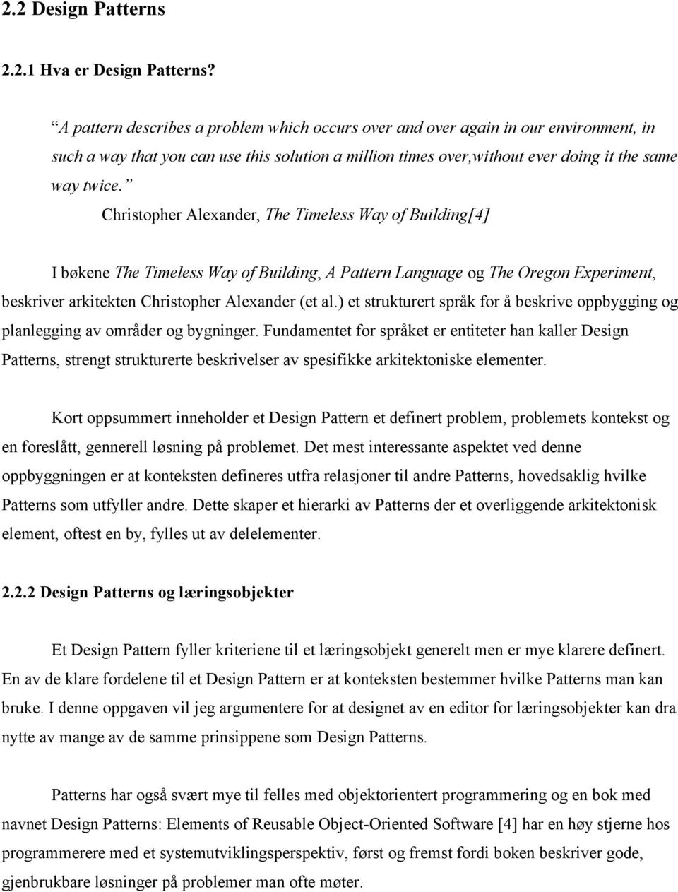 Christopher Alexander, The Timeless Way of Building[4] I bøkene The Timeless Way of Building, A Pattern Language og The Oregon Experiment, beskriver arkitekten Christopher Alexander (et al.