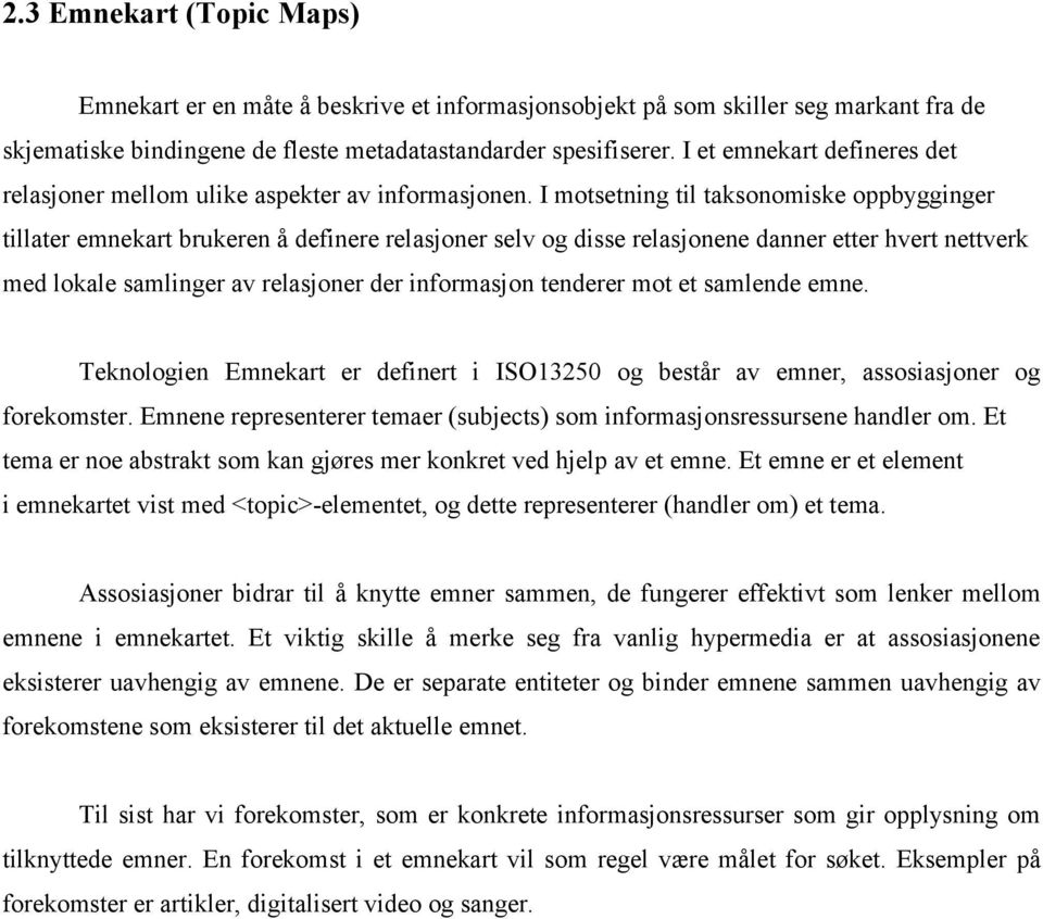 I motsetning til taksonomiske oppbygginger tillater emnekart brukeren å definere relasjoner selv og disse relasjonene danner etter hvert nettverk med lokale samlinger av relasjoner der informasjon