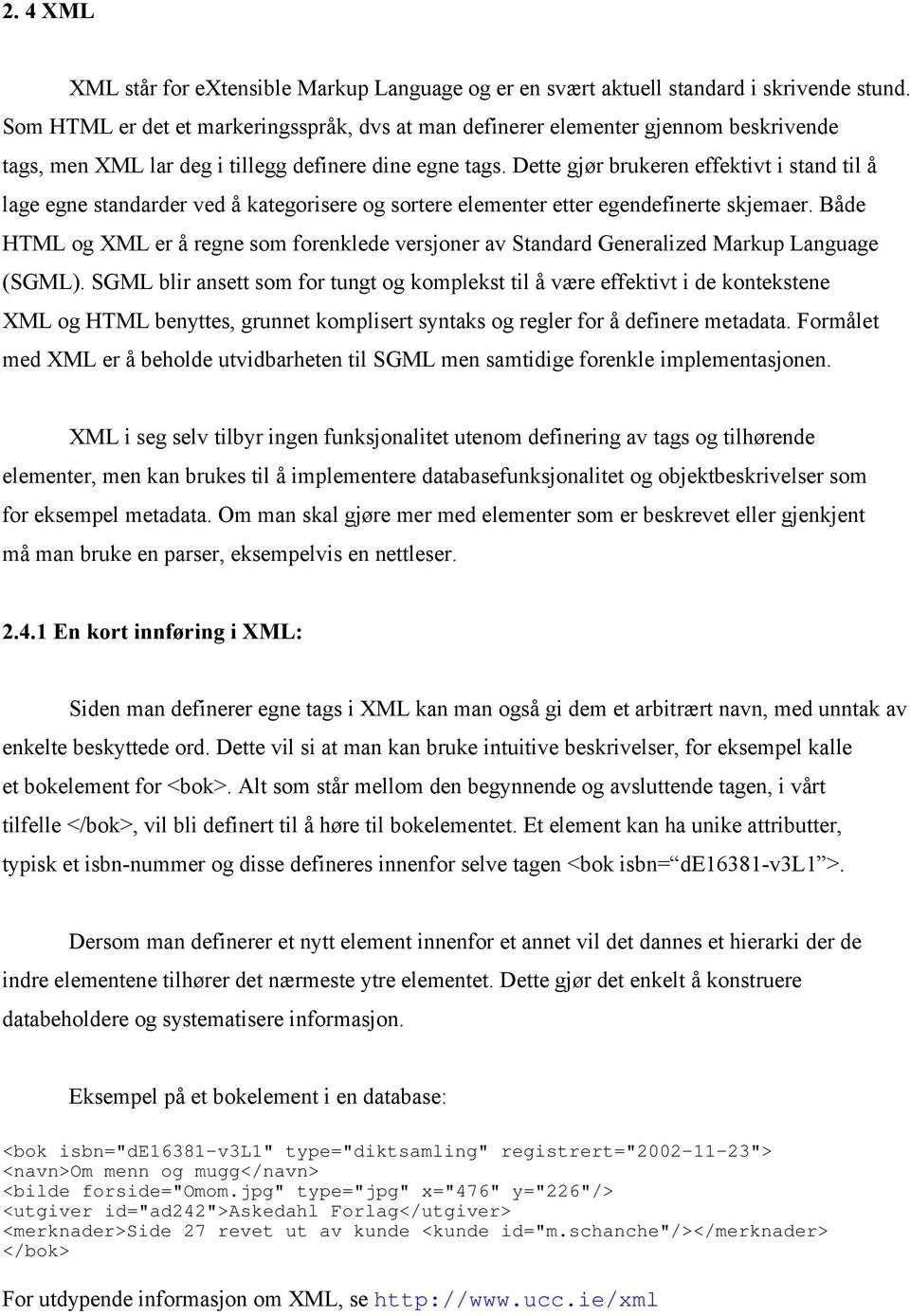 Dette gjør brukeren effektivt i stand til å lage egne standarder ved å kategorisere og sortere elementer etter egendefinerte skjemaer.