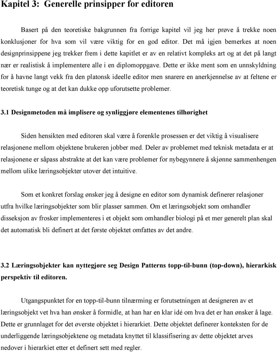 Dette er ikke ment som en unnskyldning for å havne langt vekk fra den platonsk ideelle editor men snarere en anerkjennelse av at feltene er teoretisk tunge og at det kan dukke opp uforutsette