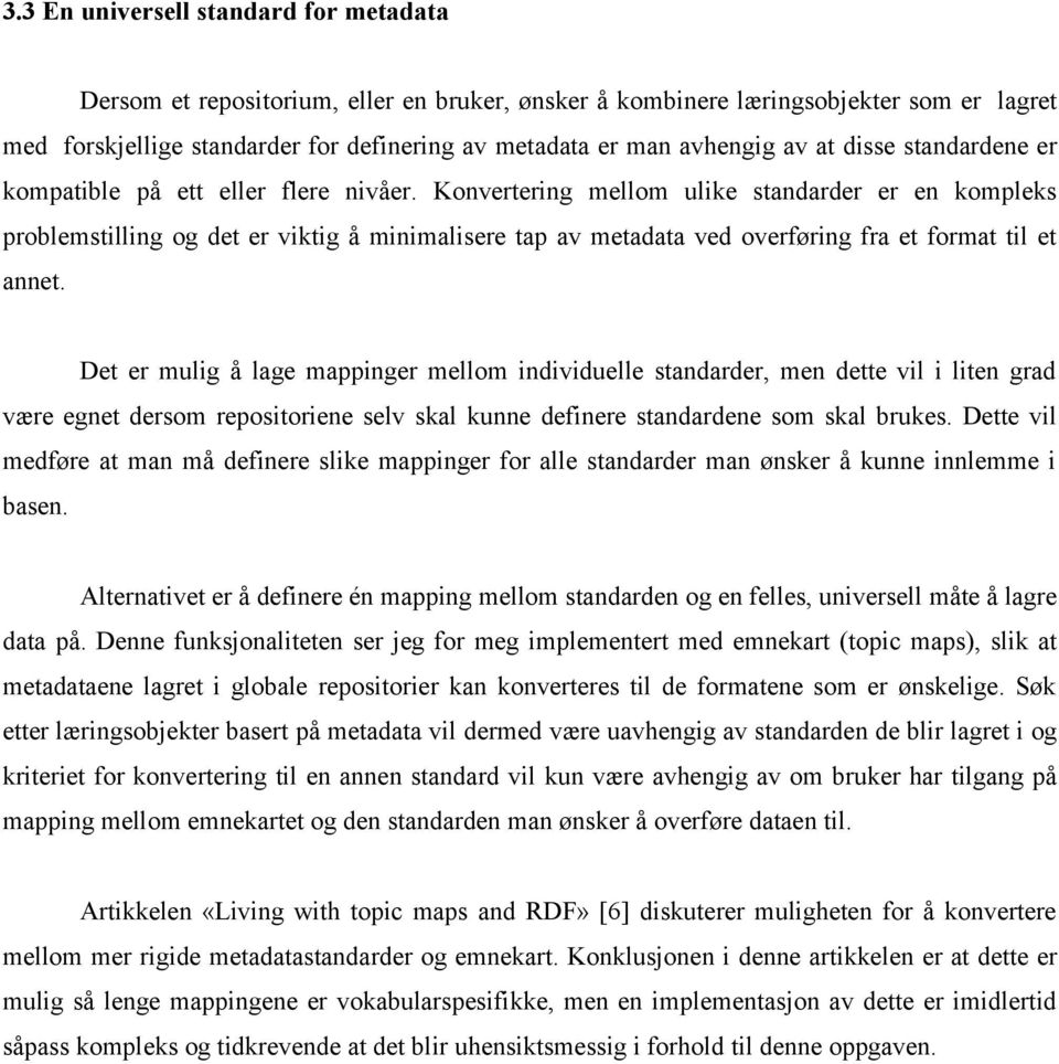 Konvertering mellom ulike standarder er en kompleks problemstilling og det er viktig å minimalisere tap av metadata ved overføring fra et format til et annet.