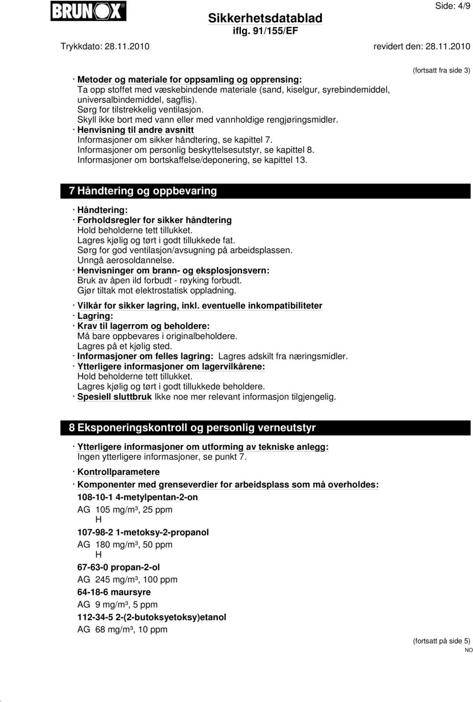 Informasjoner om personlig beskyttelsesutstyr, se kapittel 8. Informasjoner om bortskaffelse/deponering, se kapittel 13.