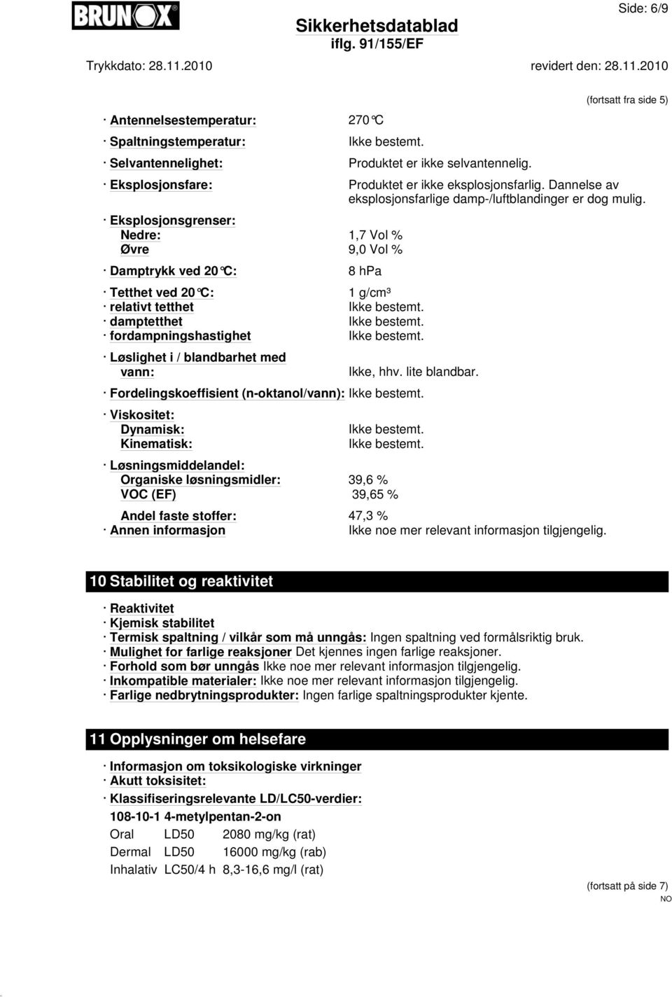 Eksplosjonsgrenser: Nedre: 1,7 Vol % Øvre 9,0 Vol % Damptrykk ved 20 C: 8 hpa Tetthet ved 20 C: 1 g/cm³ relativt tetthet Ikke bestemt. damptetthet Ikke bestemt. fordampningshastighet Ikke bestemt.