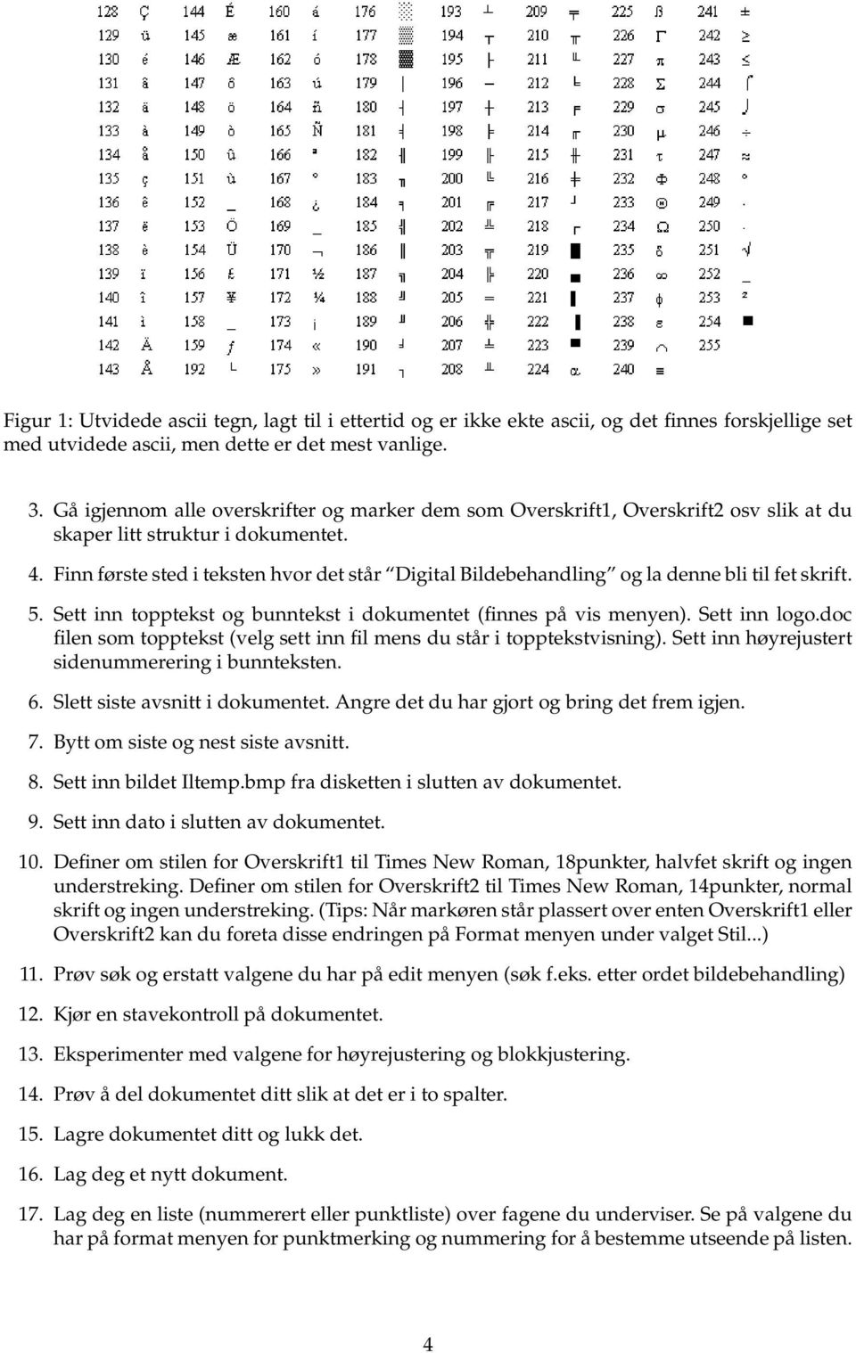 Finn første sted i teksten hvor det står Digital Bildebehandling og la denne bli til fet skrift. 5. Sett inn topptekst og bunntekst i dokumentet (finnes på vis menyen). Sett inn logo.