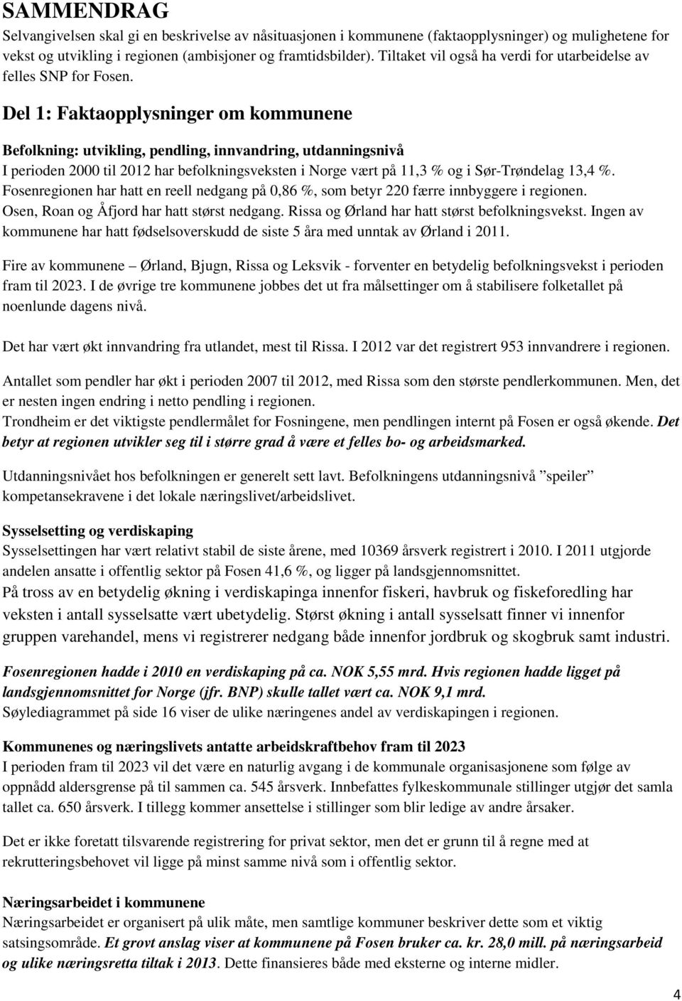 Del 1: Faktaopplysninger om kommunene Befolkning: utvikling, pendling, innvandring, utdanningsnivå I perioden 2000 til 2012 har befolkningsveksten i Norge vært på 11,3 % og i Sør-Trøndelag 13,4 %.