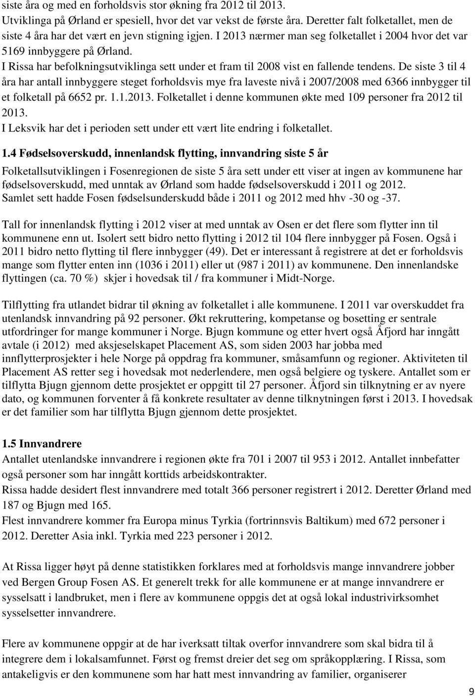 I Rissa har befolkningsutviklinga sett under et fram til 2008 vist en fallende tendens.