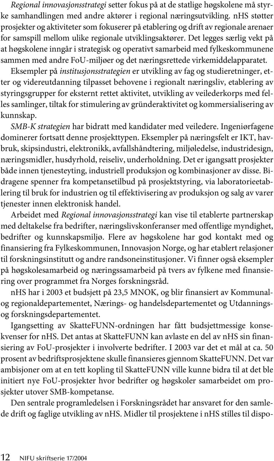 Det legges særlig vekt på at høgskolene inngår i strategisk og operativt samarbeid med fylkeskommunene sammen med andre FoU-miljøer og det næringsrettede virkemiddelapparatet.