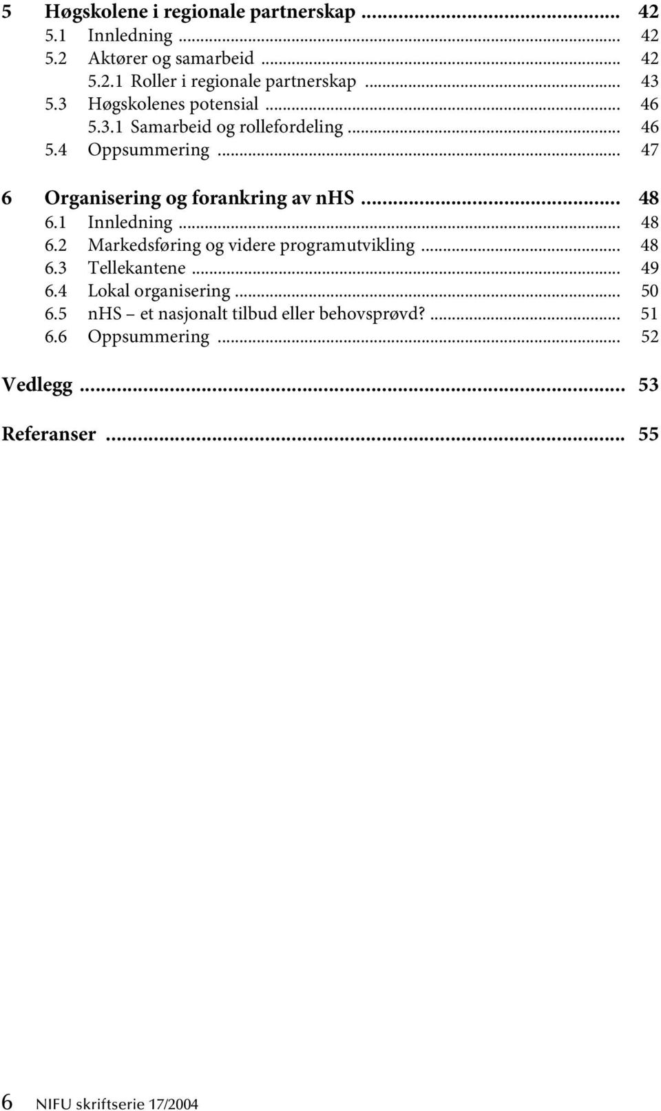 .. 47 6 Organisering og forankring av nhs... 48 6.1 Innledning... 48 6.2 Markedsføring og videre programutvikling... 48 6.3 Tellekantene.