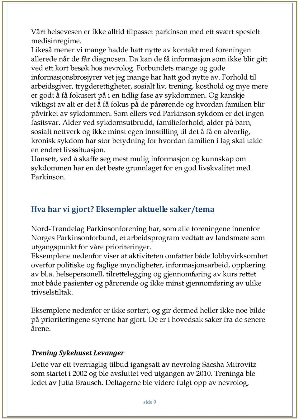 Forhold til arbeidsgiver, trygderettigheter, sosialt liv, trening, kosthold og mye mere er godt å få fokusert på i en tidlig fase av sykdommen.