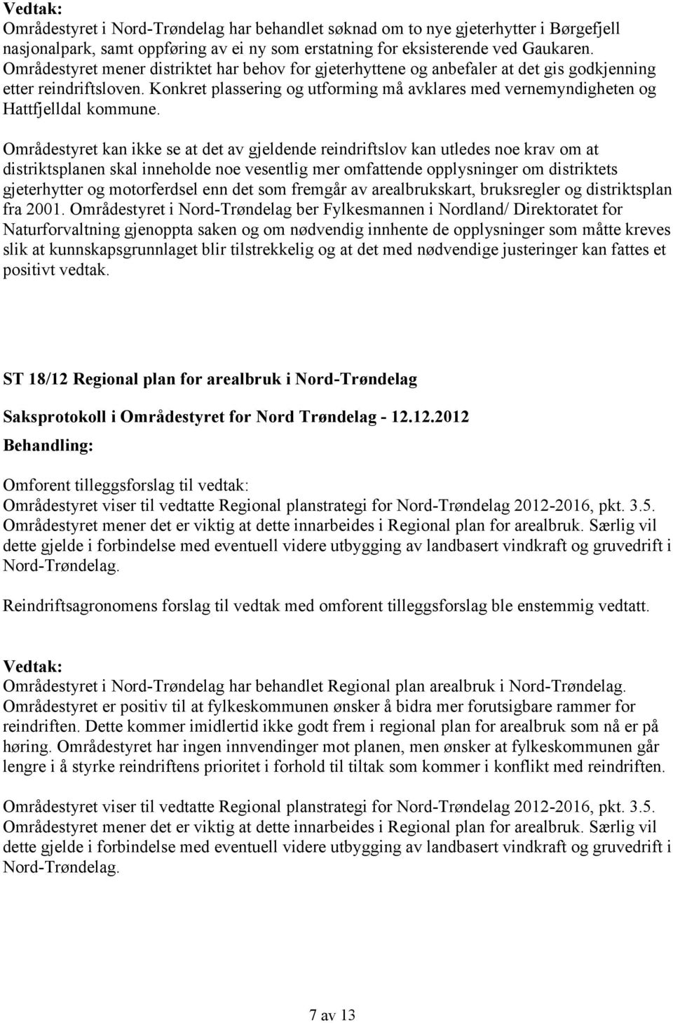 Konkret plassering og utforming må avklares med vernemyndigheten og Hattfjelldal kommune.