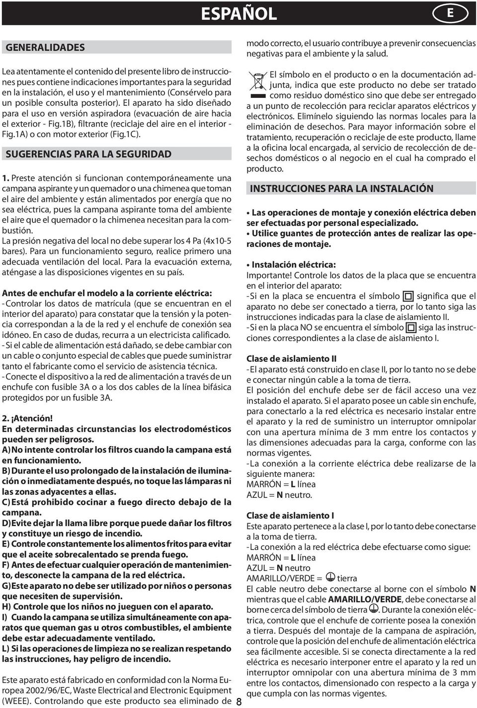 1B), filtrante (reciclaje del aire en el interior - Fig.1A) o con motor exterior (Fig.1C). SUGERENCIAS PARA LA SEGURIDAD 1.