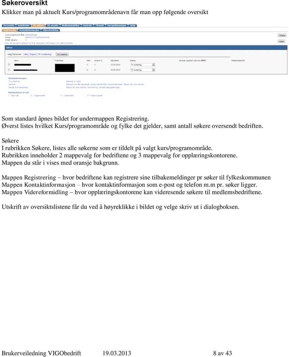 Rubrikken inneholder 2 mappevalg for bedriftene og 3 mappevalg for opplæringskontorene. Mappen du står i vises med oransje bakgrunn.