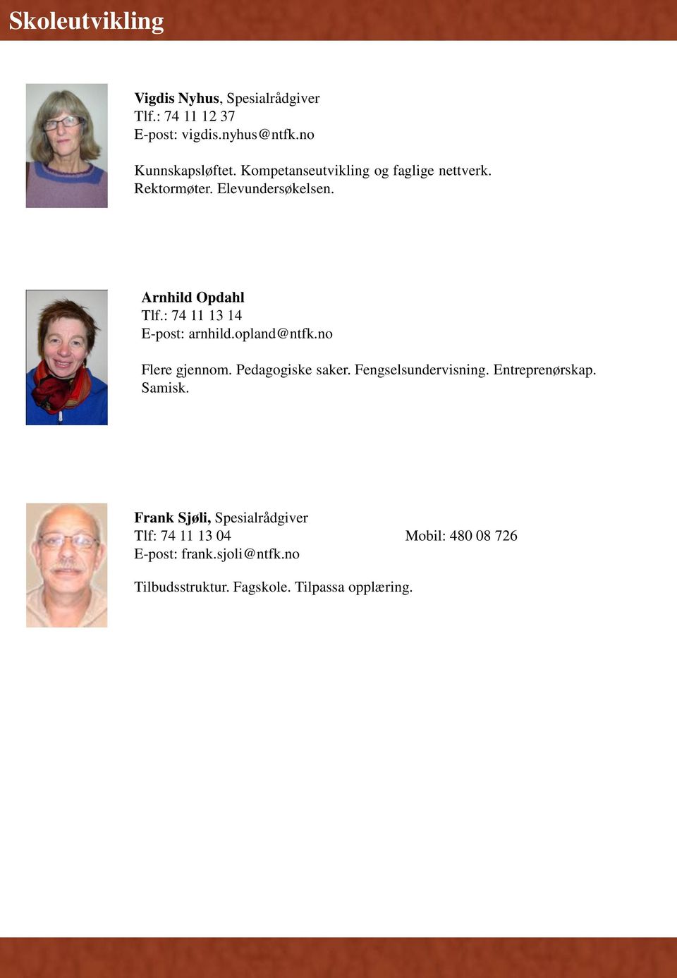 : 74 11 13 14 E-post: arnhild.opland@ntfk.no Flere gjennom. Pedagogiske saker. Fengselsundervisning. Entreprenørskap.