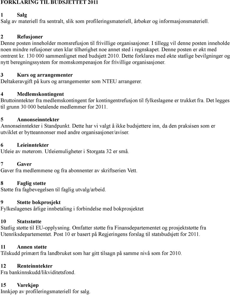 Denne posten er økt med omtrent kr. 130 000 sammenlignet med budsjett 2010. Dette forklares med økte statlige bevilgninger og nytt beregningssystem for momskompenasjon for frivillige organisasjoner.