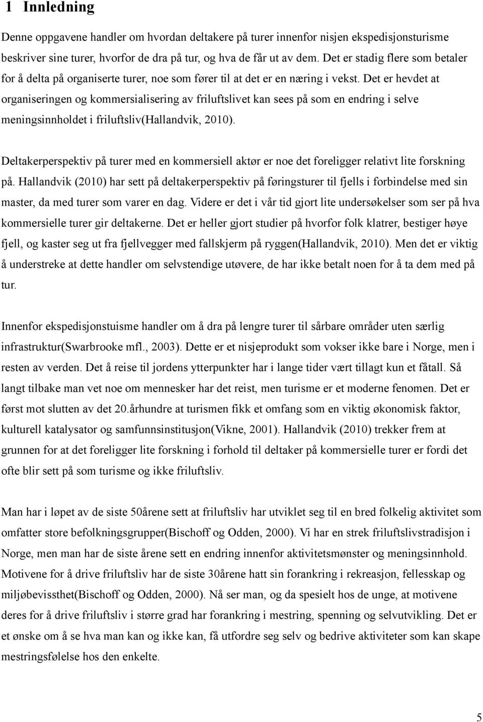 Det er hevdet at organiseringen og kommersialisering av friluftslivet kan sees på som en endring i selve meningsinnholdet i friluftsliv(hallandvik, 2010).