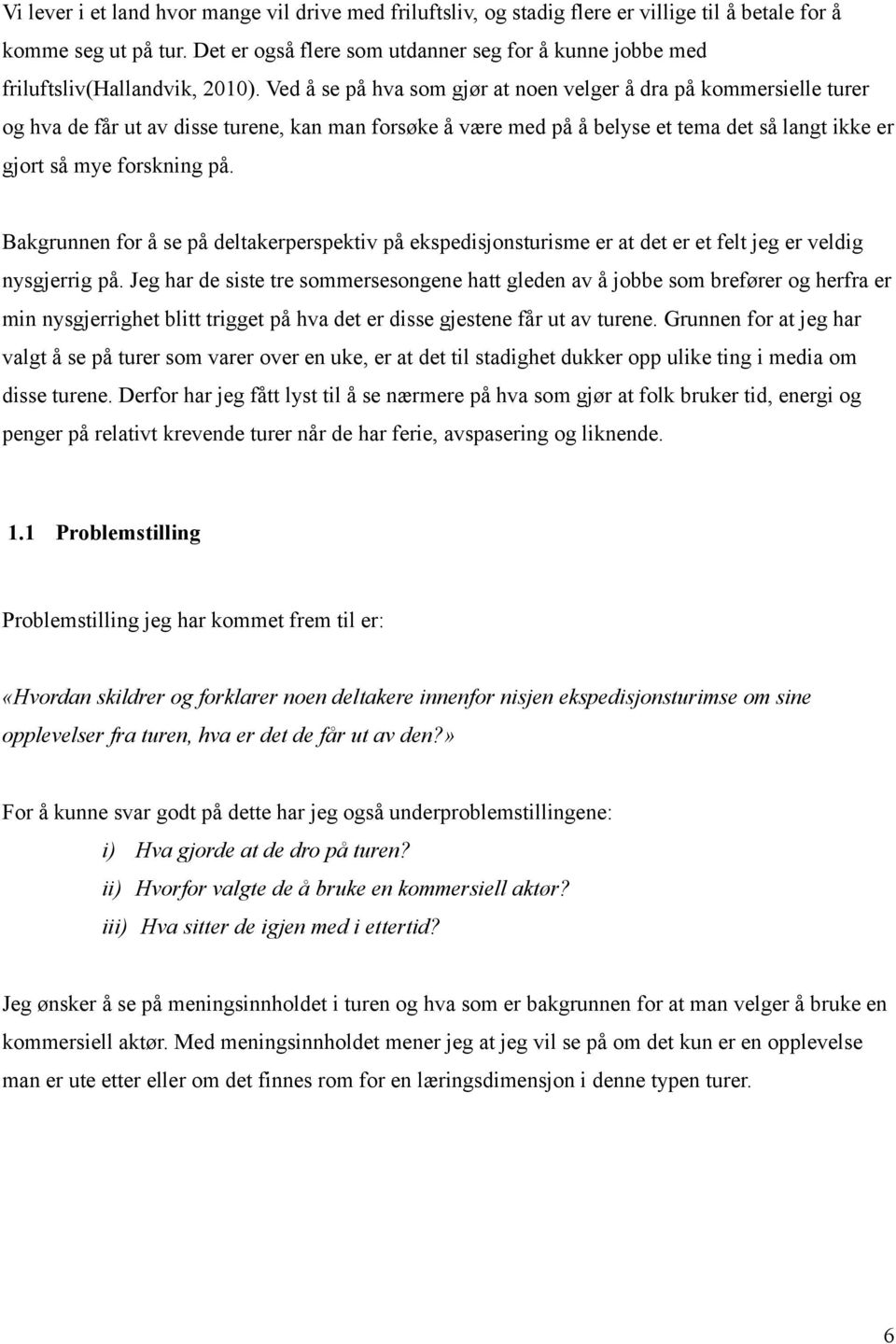 Ved å se på hva som gjør at noen velger å dra på kommersielle turer og hva de får ut av disse turene, kan man forsøke å være med på å belyse et tema det så langt ikke er gjort så mye forskning på.