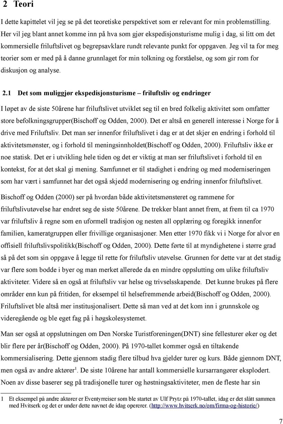 Jeg vil ta for meg teorier som er med på å danne grunnlaget for min tolkning og forståelse, og som gir rom for diskusjon og analyse. 2.