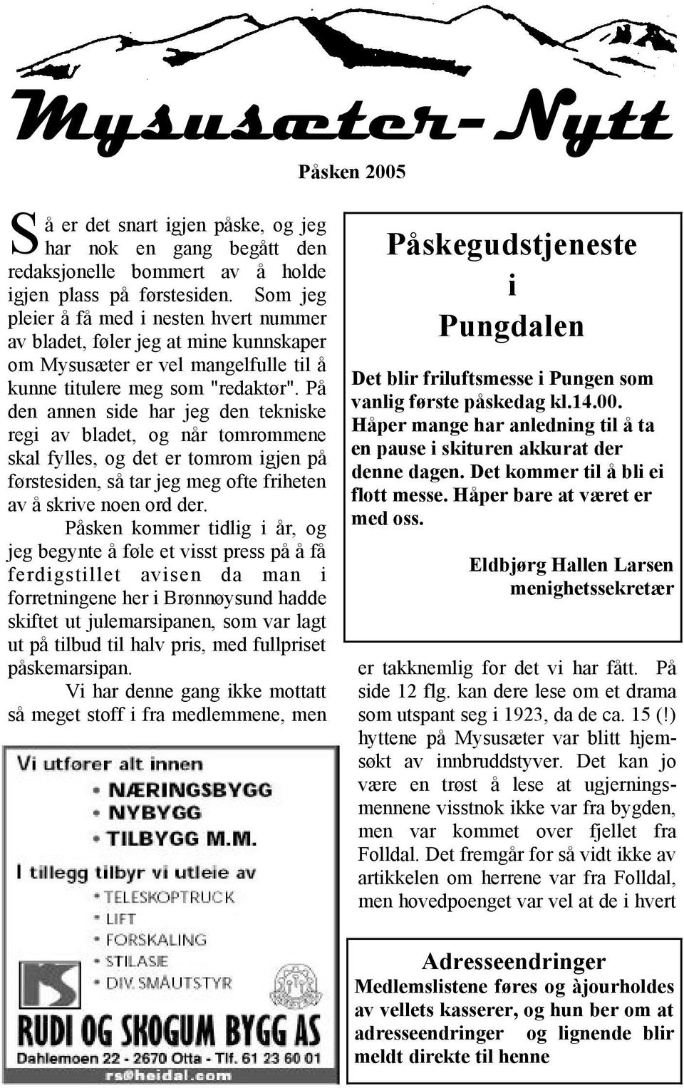 På den annen side har jeg den tekniske regi av bladet, og når tomrommene skal fylles, og det er tomrom igjen på førstesiden, så tar jeg meg ofte friheten av å skrive noen ord der.