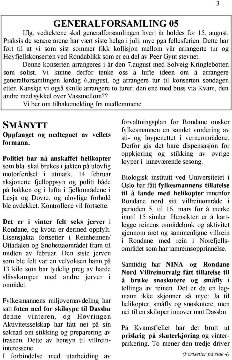 august med Solveig Kringlebotten som solist. Vi kunne derfor tenke oss å lufte ideen om å arrangere generalforsamlingen lørdag 6.august, og arrangere tur til konserten søndagen etter.