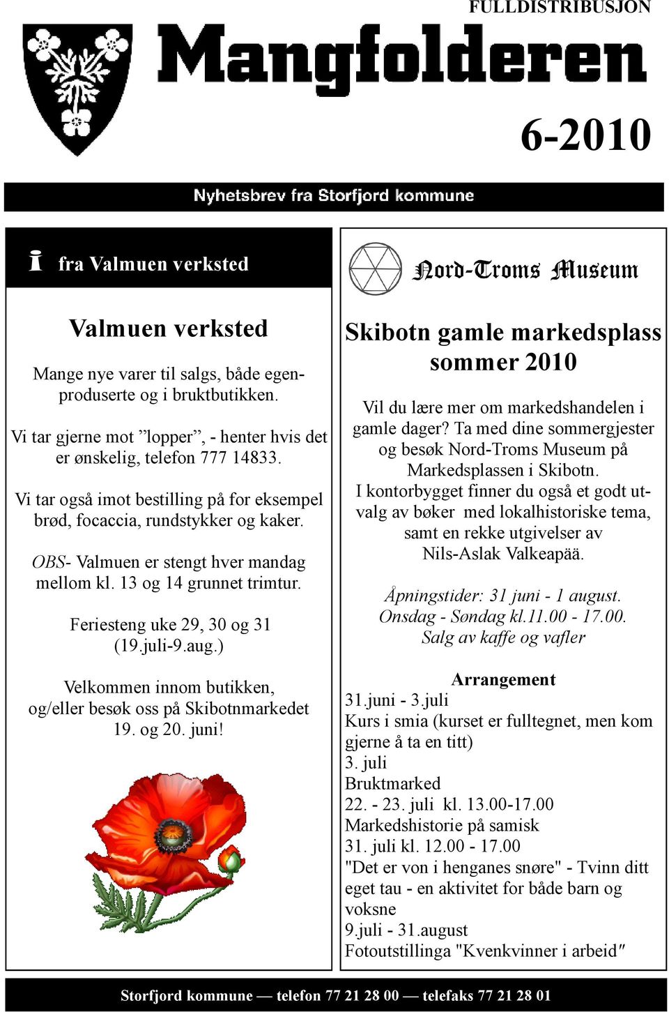 OBS- Valmuen er stengt hver mandag mellom kl. 13 og 14 grunnet trimtur. Feriesteng uke 29, 30 og 31 (19.juli-9.aug.) Velkommen innom butikken, og/eller besøk oss på Skibotnmarkedet 19. og 20. juni!