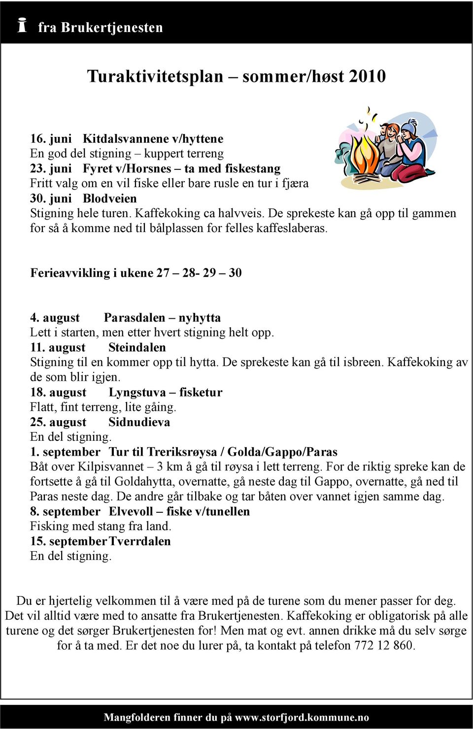 De sprekeste kan gå opp til gammen for så å komme ned til bålplassen for felles kaffeslaberas. Ferieavvikling i ukene 27 28-29 30 4.