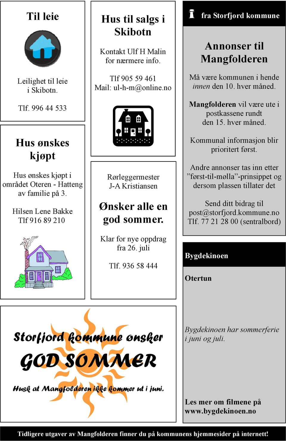 Klar for nye oppdrag fra 26. juli Tlf. 936 58 444 i fra Storfjord kommune Annonser til Mangfolderen Må være kommunen i hende innen den 10. hver måned.