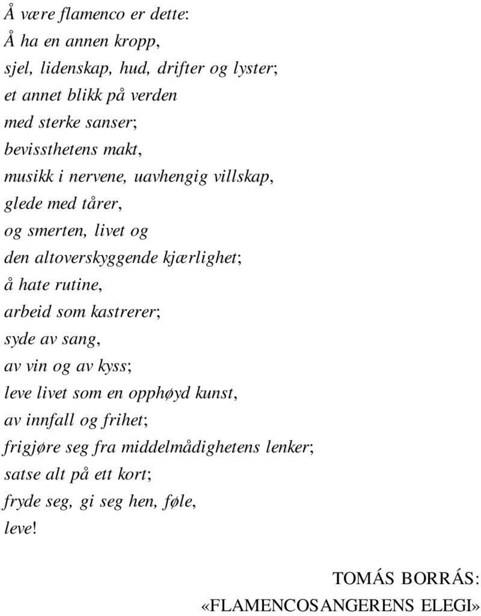 hate rutine, arbeid som kastrerer; syde av sang, av vin og av kyss; leve livet som en opphøyd kunst, av innfall og frihet; frigjøre