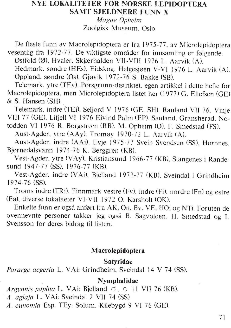 scandre (0s). Gjcavik 1972-76 S. Bakke (SB). Telemark, ytre (TEy), Porsgrunn-distriktet. egen artikkel i dette hefte for Macrolepidoptera, men Microlepidoptera listet her (1977) G. Ellefsen (GE) & S.